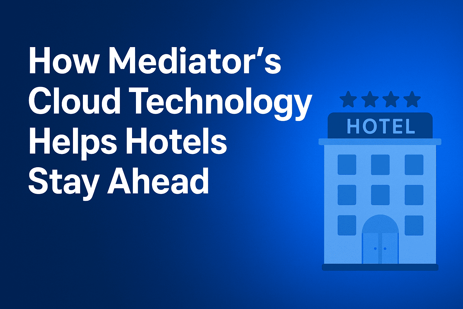 How Mediator’s Cloud Technology Helps Hotels Stay Ahead?